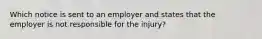 Which notice is sent to an employer and states that the employer is not responsible for the injury?