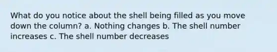 What do you notice about the shell being filled as you move down the column? a. Nothing changes b. The shell number increases c. The shell number decreases