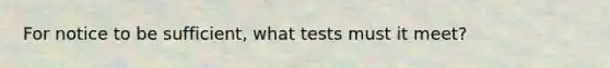 For notice to be sufficient, what tests must it meet?