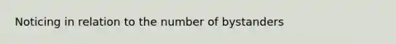 Noticing in relation to the number of bystanders