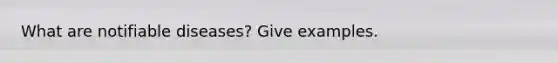 What are notifiable diseases? Give examples.