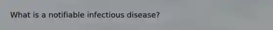 What is a notifiable infectious disease?