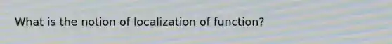 What is the notion of localization of function?