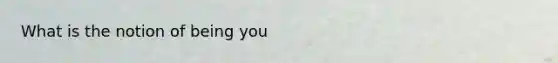 What is the notion of being you