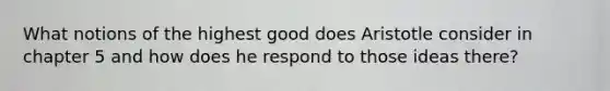 What notions of the highest good does Aristotle consider in chapter 5 and how does he respond to those ideas there?