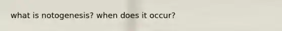 what is notogenesis? when does it occur?