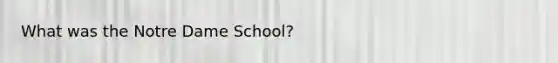 What was the Notre Dame School?