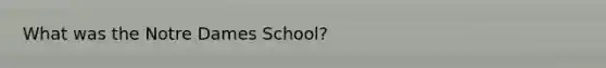 What was the Notre Dames School?