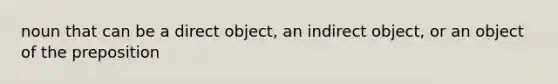 noun that can be a direct object, an indirect object, or an object of the preposition