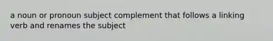 a noun or pronoun subject complement that follows a linking verb and renames the subject