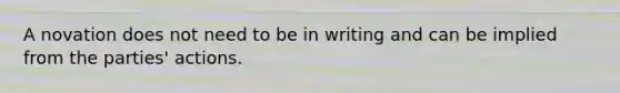 A novation does not need to be in writing and can be implied from the parties' actions.​