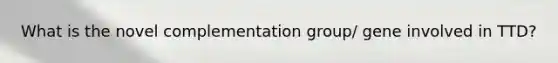 What is the novel complementation group/ gene involved in TTD?