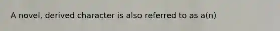 A novel, derived character is also referred to as a(n)