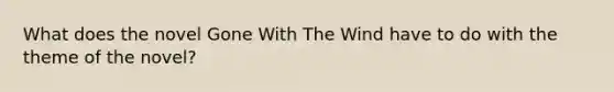 What does the novel Gone With The Wind have to do with the theme of the novel?