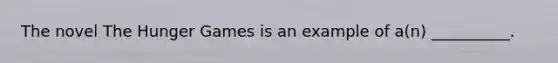 The novel The Hunger Games is an example of a(n) __________.