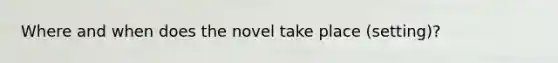 Where and when does the novel take place (setting)?