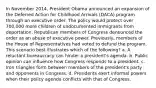 In November 2014, President Obama announced an expansion of the Deferred Action for Childhood Arrivals (DACA) program through an executive order. The policy would protect over 700,000 more children of undocumented immigrants from deportation. Republican members of Congress denounced the order as an abuse of executive power. Previously, members of the House of Representatives had voted to defund the program. This scenario best illustrates which of the following? a. A reluctant bureaucracy can hinder a president's agenda. b. Public opinion can influence how Congress responds to a president. c. Iron triangles form between members of the president's party and opponents in Congress. d. Presidents exert informal powers when their policy agenda conflicts with that of Congress.