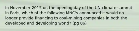 In November 2015 on the opening day of the UN climate summit in Paris, which of the following MNC's announced it would no longer provide financing to coal-mining companies in both the developed and developing world? (pg 86)