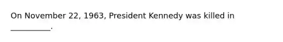 On November 22, 1963, <a href='https://www.questionai.com/knowledge/kHgu6G1Bw8-president-kennedy' class='anchor-knowledge'>president kennedy</a> was killed in __________.