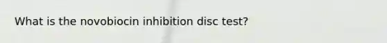 What is the novobiocin inhibition disc test?