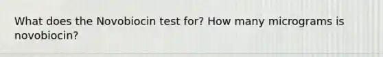 What does the Novobiocin test for? How many micrograms is novobiocin?