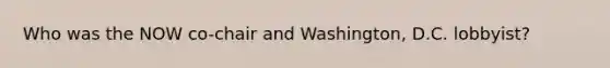 Who was the NOW co-chair and Washington, D.C. lobbyist?