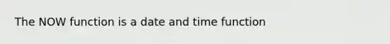 The NOW function is a date and time function