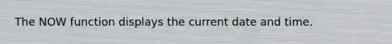 The NOW function displays the current date and time.