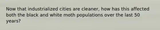 Now that industrialized cities are cleaner, how has this affected both the black and white moth populations over the last 50 years?