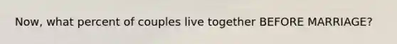 Now, what percent of couples live together BEFORE MARRIAGE?