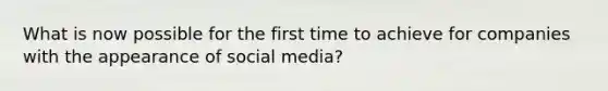 What is now possible for the first time to achieve for companies with the appearance of social media?