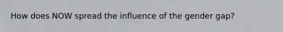 How does NOW spread the influence of the gender gap?