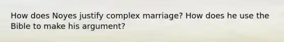 How does Noyes justify complex marriage? How does he use the Bible to make his argument?