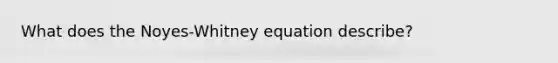 What does the Noyes-Whitney equation describe?