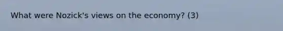 What were Nozick's views on the economy? (3)