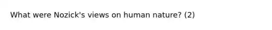 What were Nozick's views on human nature? (2)