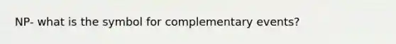 NP- what is the symbol for complementary events?