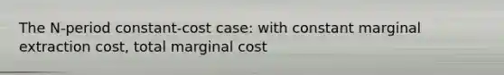 The N-period constant-cost case: with constant marginal extraction cost, total marginal cost