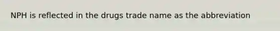 NPH is reflected in the drugs trade name as the abbreviation