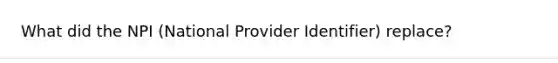What did the NPI (National Provider Identifier) replace?
