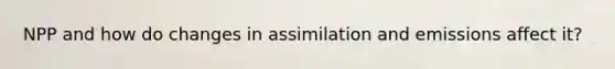 NPP and how do changes in assimilation and emissions affect it?