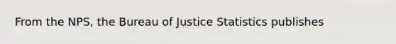 From the NPS, the Bureau of Justice Statistics publishes