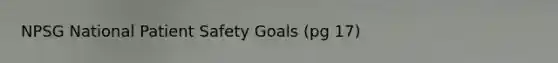 NPSG National Patient Safety Goals (pg 17)