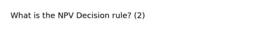 What is the NPV Decision rule? (2)