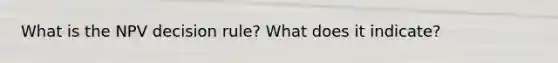 What is the NPV decision rule? What does it indicate?