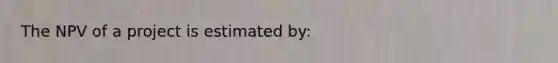 The NPV of a project is estimated by: