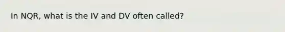 In NQR, what is the IV and DV often called?