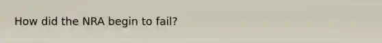 How did the NRA begin to fail?