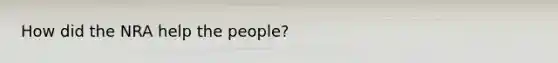 How did the NRA help the people?