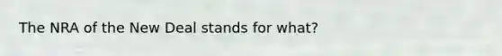 The NRA of the New Deal stands for what?